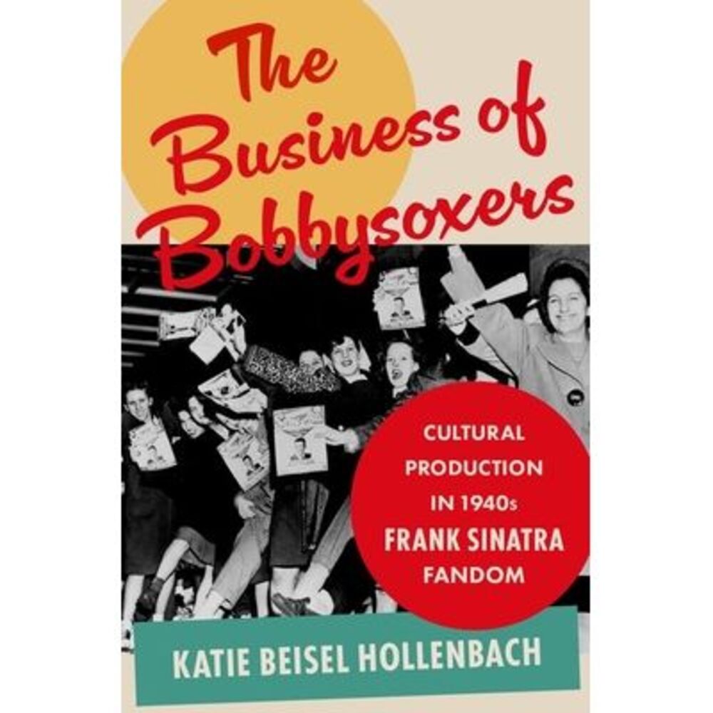 The Business of Bobbysoxers: Cultural Production in 1940s Frank Sinatra Fandom -